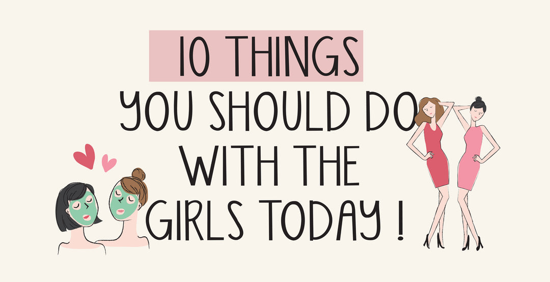 10 Things You Should Do With the Girls Today